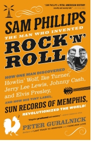 Peter Guralnick - Sam Phillips The Man Who Invented Rock 'n' Roll